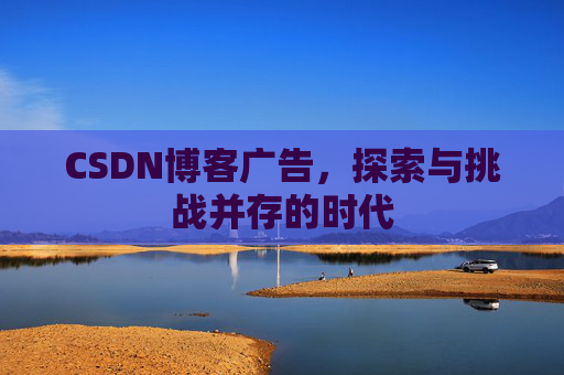 CSDN博客广告，探索与挑战并存的时代